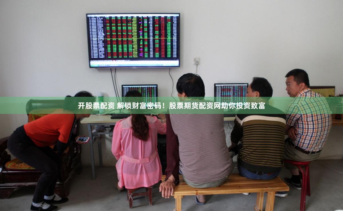 开股票配资 解锁财富密码！股票期货配资网助你投资致富